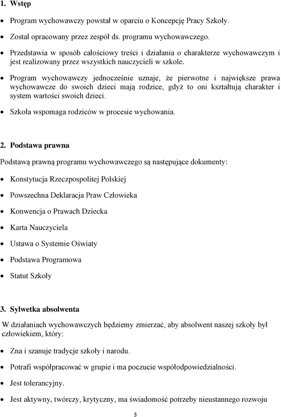 Program wychowawczy jednocześnie uznaje, że pierwotne i największe prawa wychowawcze do swoich dzieci mają rodzice, gdyż to oni kształtują charakter i system wartości swoich dzieci.