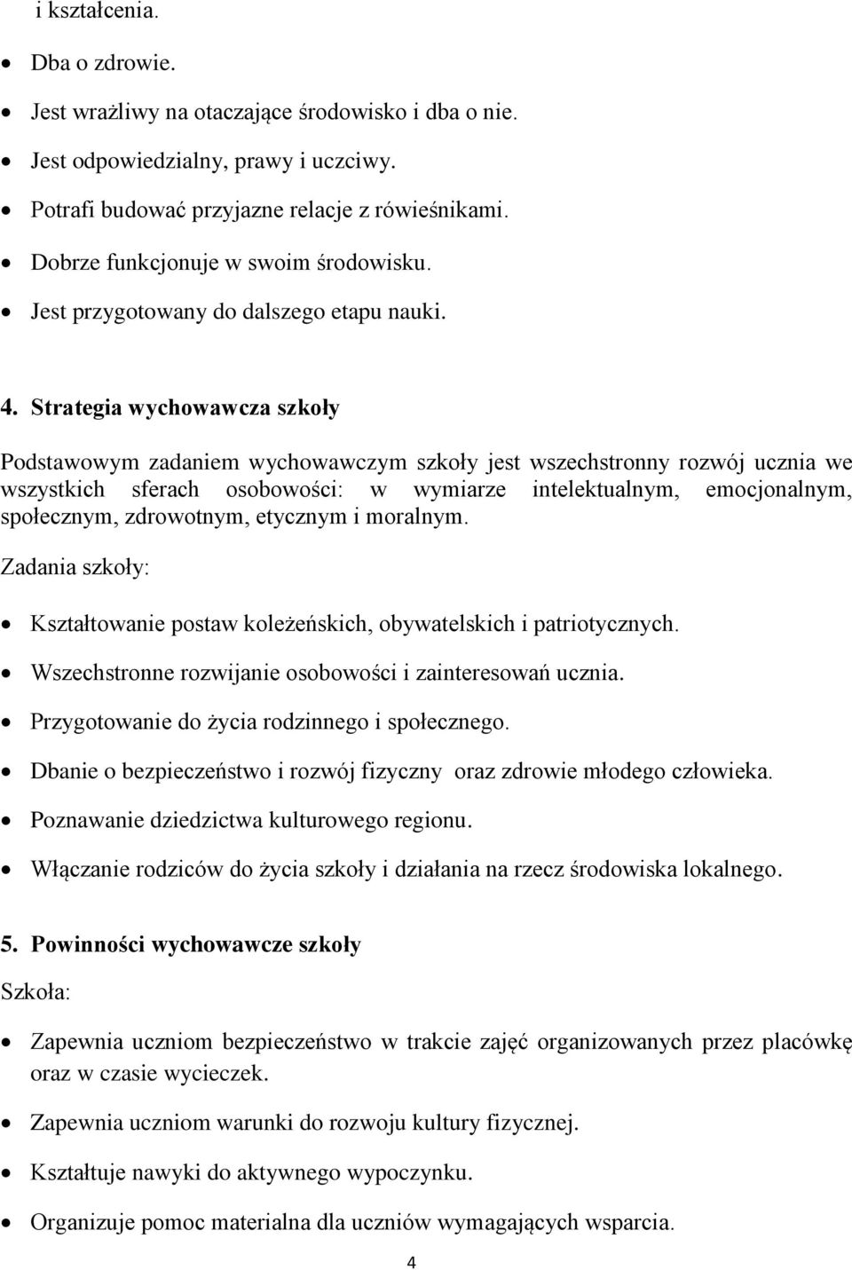 Strategia wychowawcza szkoły Podstawowym zadaniem wychowawczym szkoły jest wszechstronny rozwój ucznia we wszystkich sferach osobowości: w wymiarze intelektualnym, emocjonalnym, społecznym,