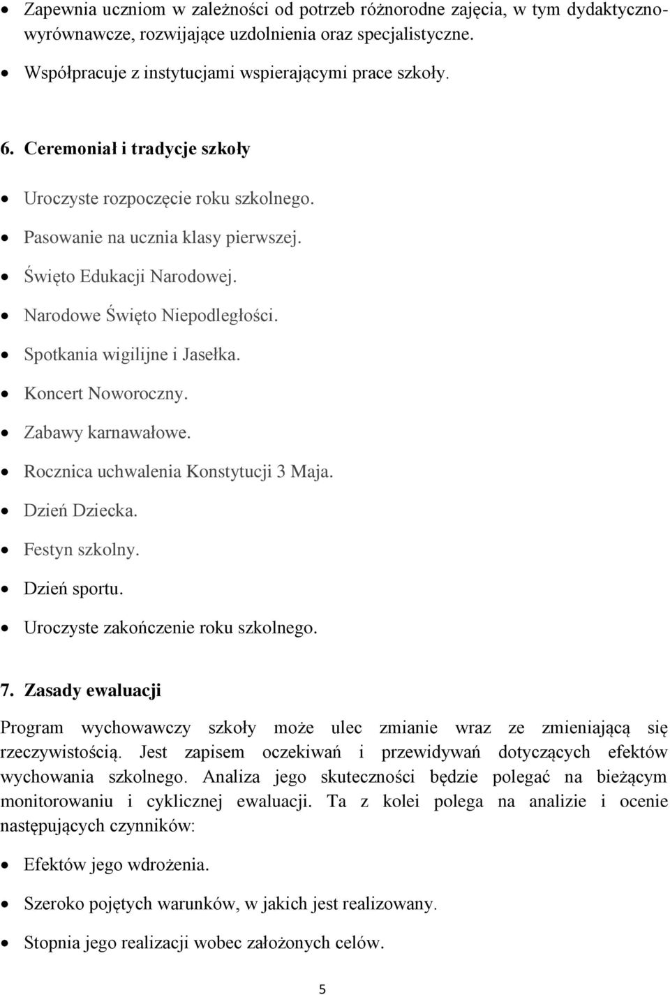 Koncert Noworoczny. Zabawy karnawałowe. Rocznica uchwalenia Konstytucji 3 Maja. Dzień Dziecka. Festyn szkolny. Dzień sportu. Uroczyste zakończenie roku szkolnego. 7.