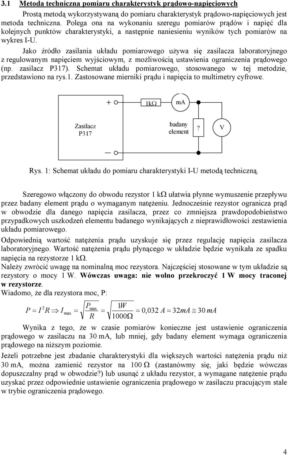 Jako źródło zasilania układu pomiarowego używa się zasilacza laboratoryjnego z regulowanym napięciem wyjściowym, z możliwością ustawienia ograniczenia prądowego (np. zasilacz P317).