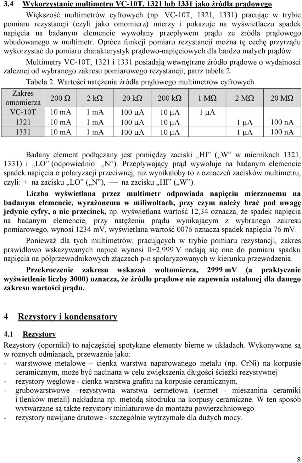 wbudowanego w multimetr. Oprócz funkcji pomiaru rezystancji można tę cechę przyrządu wykorzystać do pomiaru charakterystyk prądowo-napięciowych dla bardzo małych prądów.