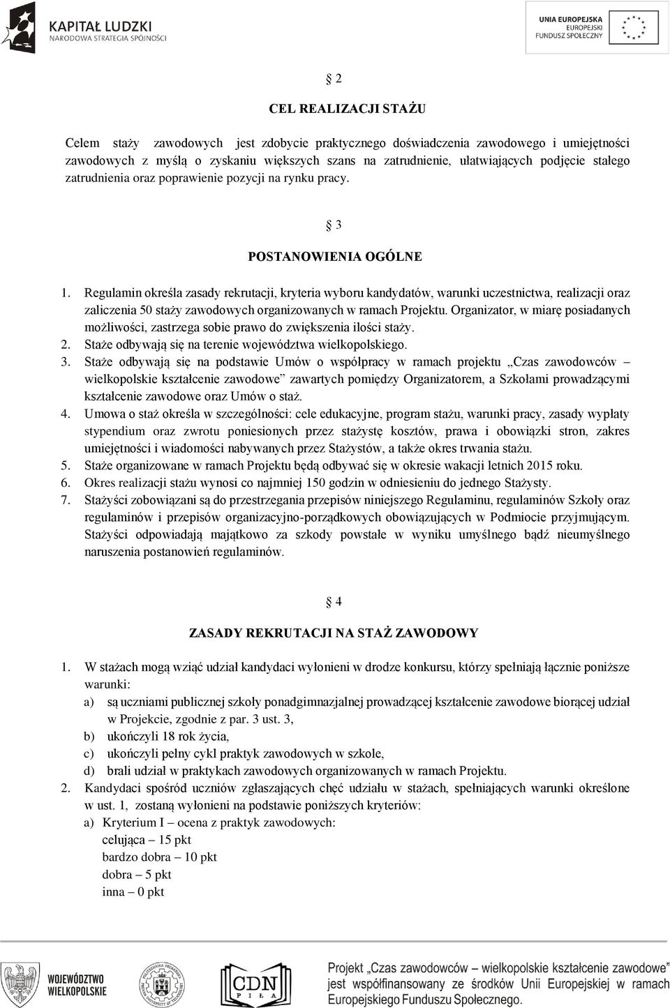 Regulamin określa zasady rekrutacji, kryteria wyboru kandydatów, warunki uczestnictwa, realizacji oraz zaliczenia 50 staży zawodowych organizowanych w ramach Projektu.