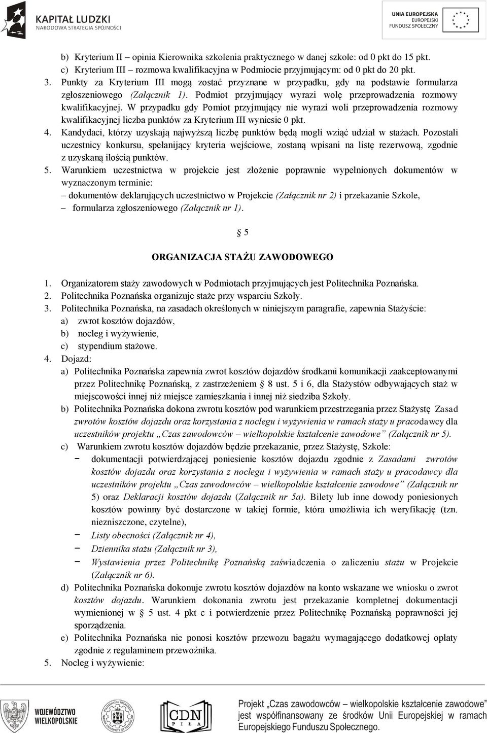 W przypadku gdy Pomiot przyjmujący nie wyrazi woli przeprowadzenia rozmowy kwalifikacyjnej liczba punktów za Kryterium III wyniesie 0 pkt. 4.