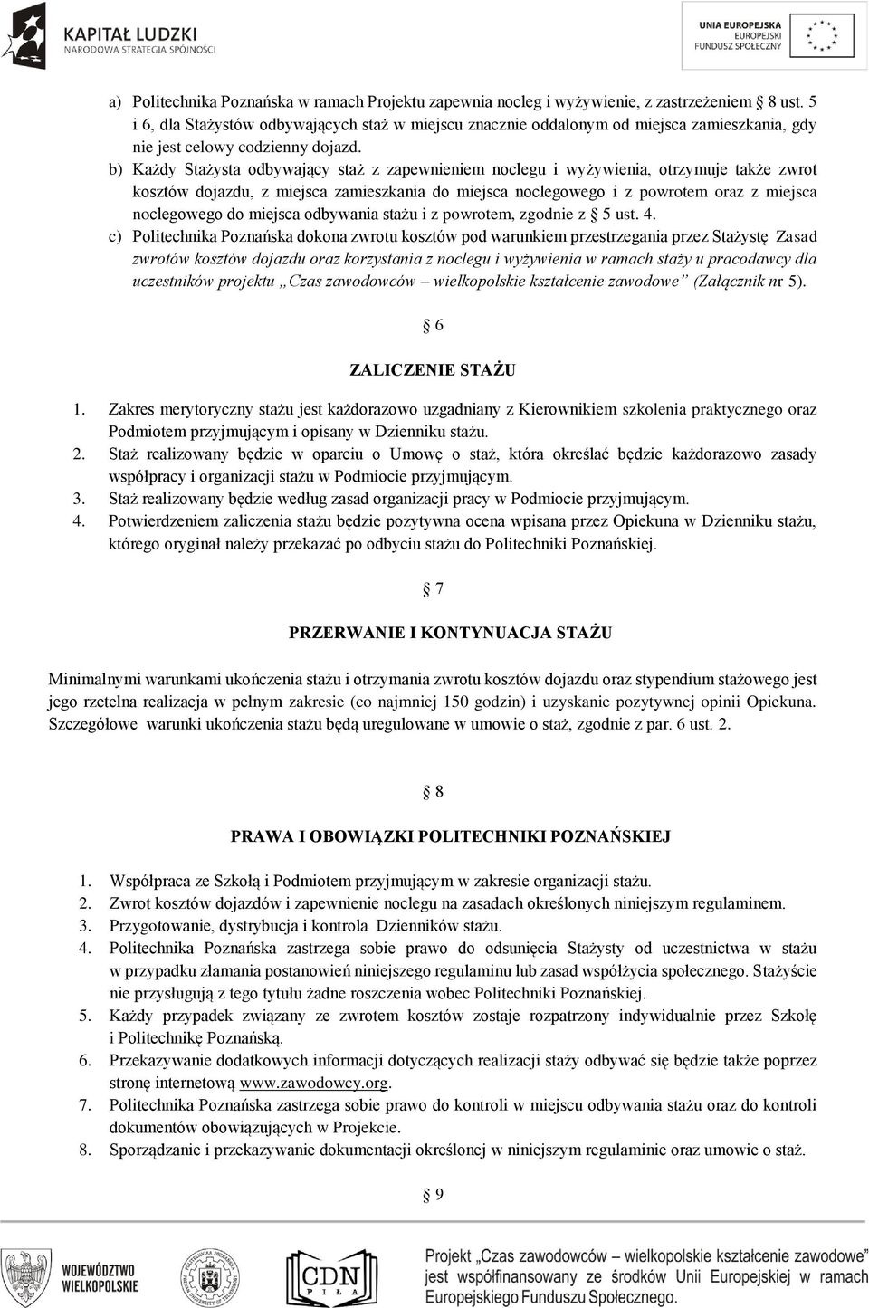 b) Każdy Stażysta odbywający staż z zapewnieniem noclegu i wyżywienia, otrzymuje także zwrot kosztów dojazdu, z miejsca zamieszkania do miejsca noclegowego i z powrotem oraz z miejsca noclegowego do