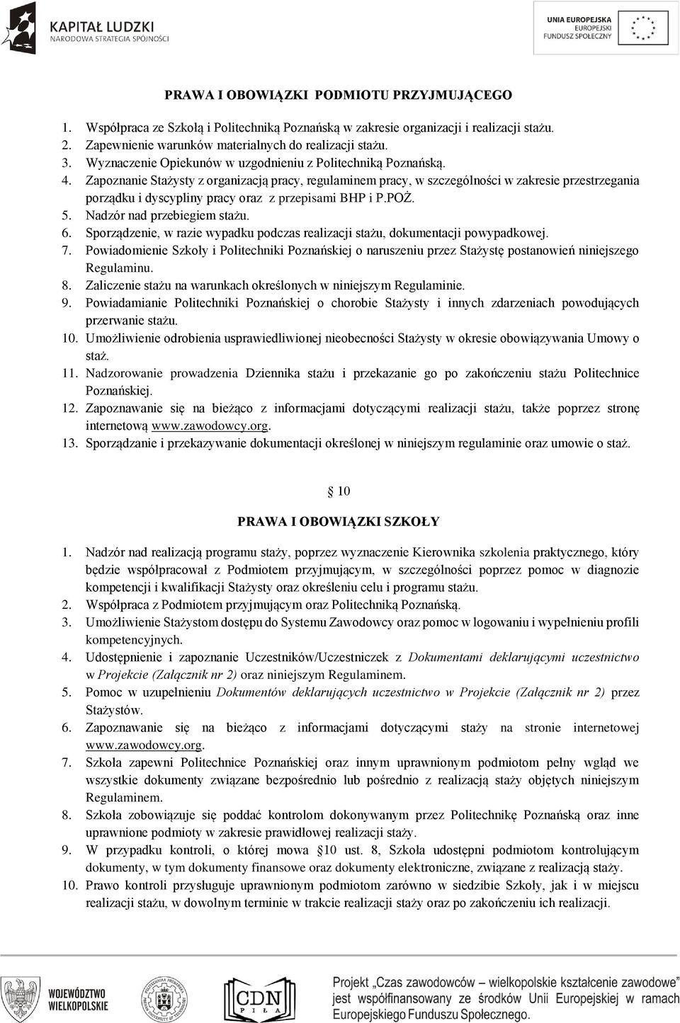 Zapoznanie Stażysty z organizacją pracy, regulaminem pracy, w szczególności w zakresie przestrzegania porządku i dyscypliny pracy oraz z przepisami BHP i P.POŻ. 5. Nadzór nad przebiegiem stażu. 6.