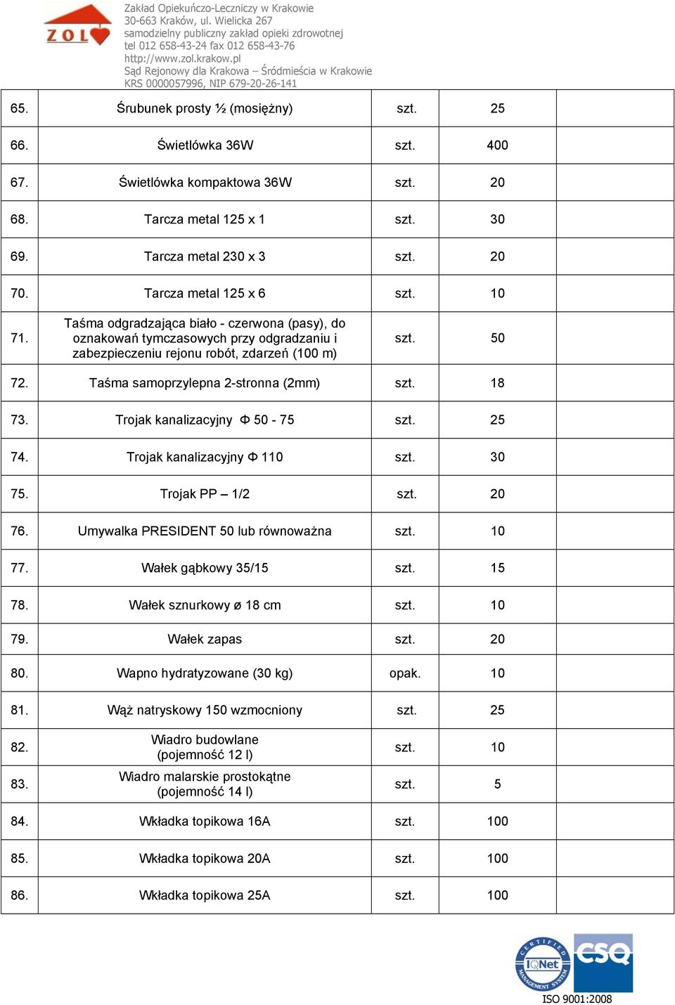 Taśma samoprzylepna 2-stronna (2mm) szt. 18 73. Trojak kanalizacyjny Φ 50-75 szt. 25 74. Trojak kanalizacyjny Φ 110 szt. 30 75. Trojak PP 1/2 szt. 20 76. Umywalka PRESIDENT 50 lub równoważna szt.