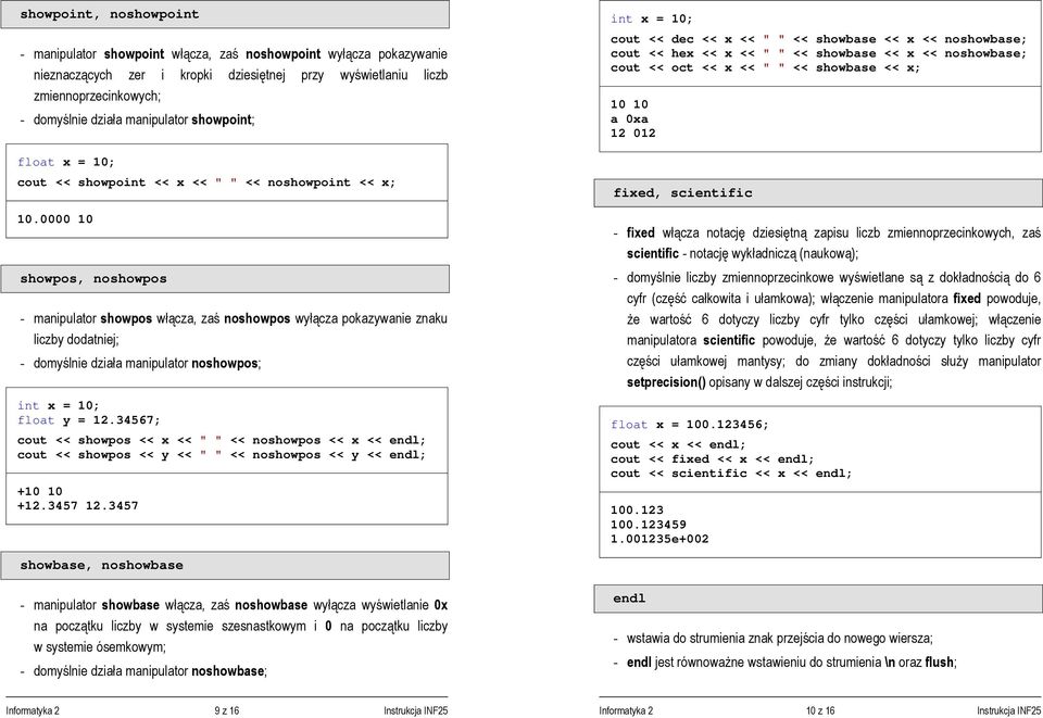 0000 10 showpos, noshowpos - manipulator showpos włącza, zaś noshowpos wyłącza pokazywanie znaku liczby dodatniej; - domyślnie działa manipulator noshowpos; int x = 10; float y = 12.