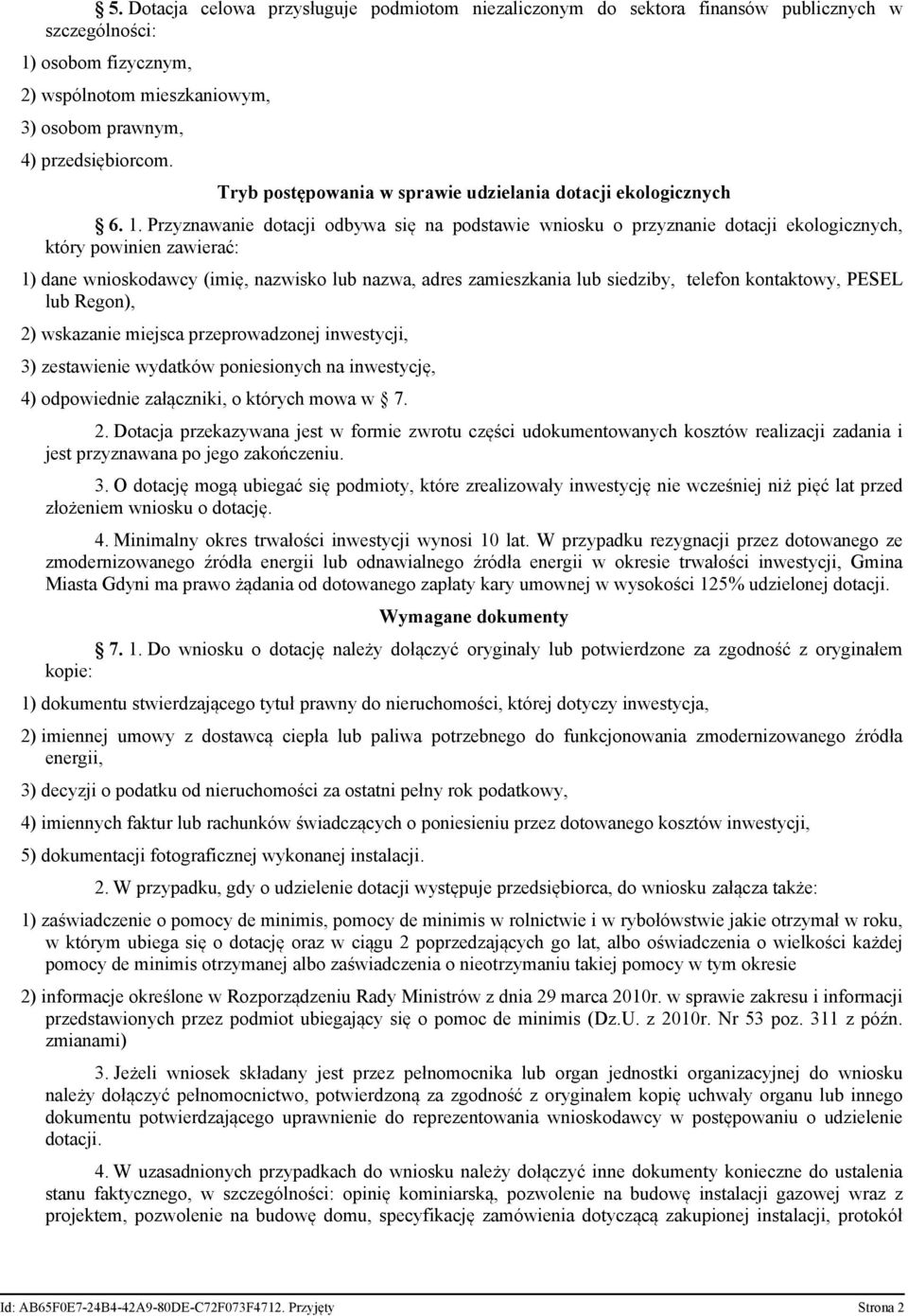 Przyznawanie dotacji odbywa się na podstawie wniosku o przyznanie dotacji ekologicznych, który powinien zawierać: 1) dane wnioskodawcy (imię, nazwisko lub nazwa, adres zamieszkania lub siedziby,