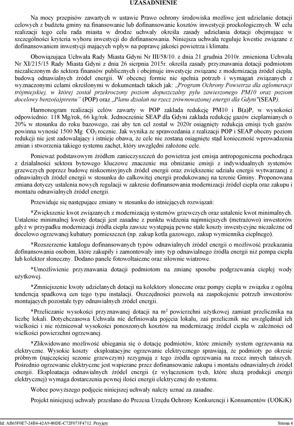 Niniejsza uchwała reguluje kwestie związane z dofinansowaniem inwestycji mających wpływ na poprawę jakości powietrza i klimatu. Obowiązująca Uchwała Rady Miasta Gdyni Nr III/58/10.