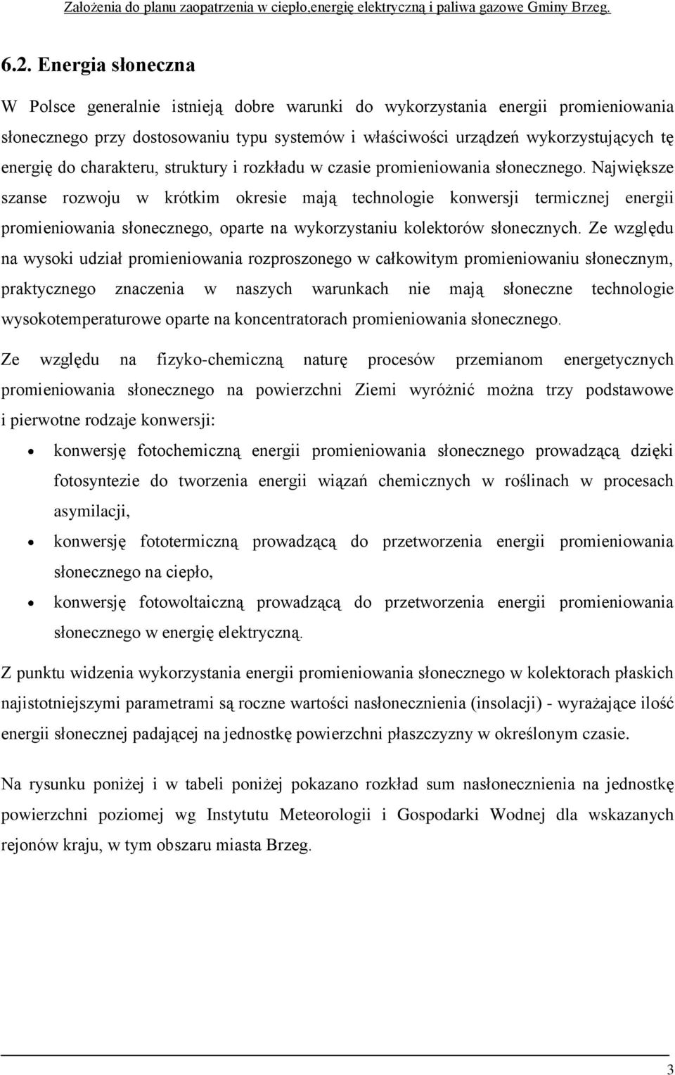 Największe szanse rozwoju w krótkim okresie mają technologie konwersji termicznej energii promieniowania słonecznego, oparte na wykorzystaniu kolektorów słonecznych.