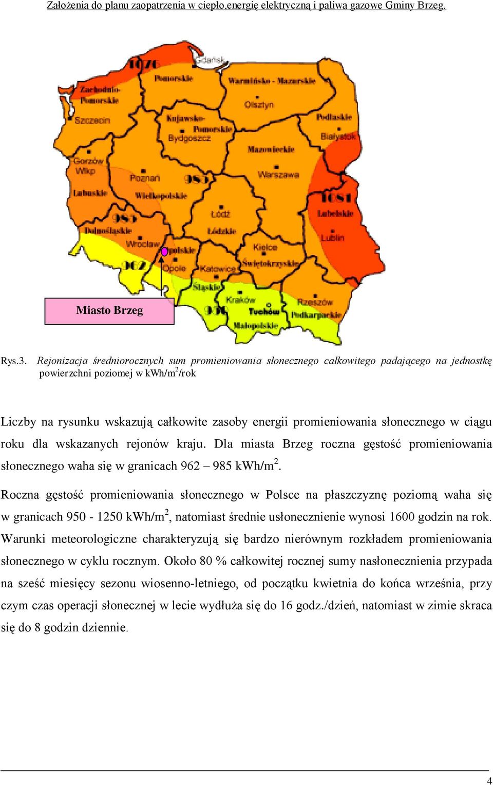 słonecznego w ciągu roku dla wskazanych rejonów kraju. Dla miasta Brzeg roczna gęstość promieniowania słonecznego waha się w granicach 962 985 kwh/m 2.