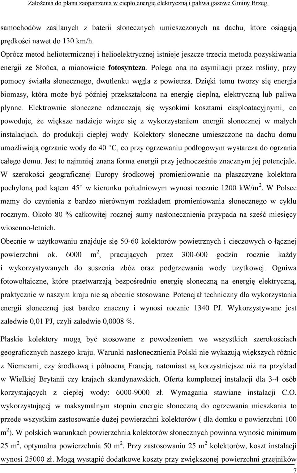 Polega ona na asymilacji przez rośliny, przy pomocy światła słonecznego, dwutlenku węgla z powietrza.
