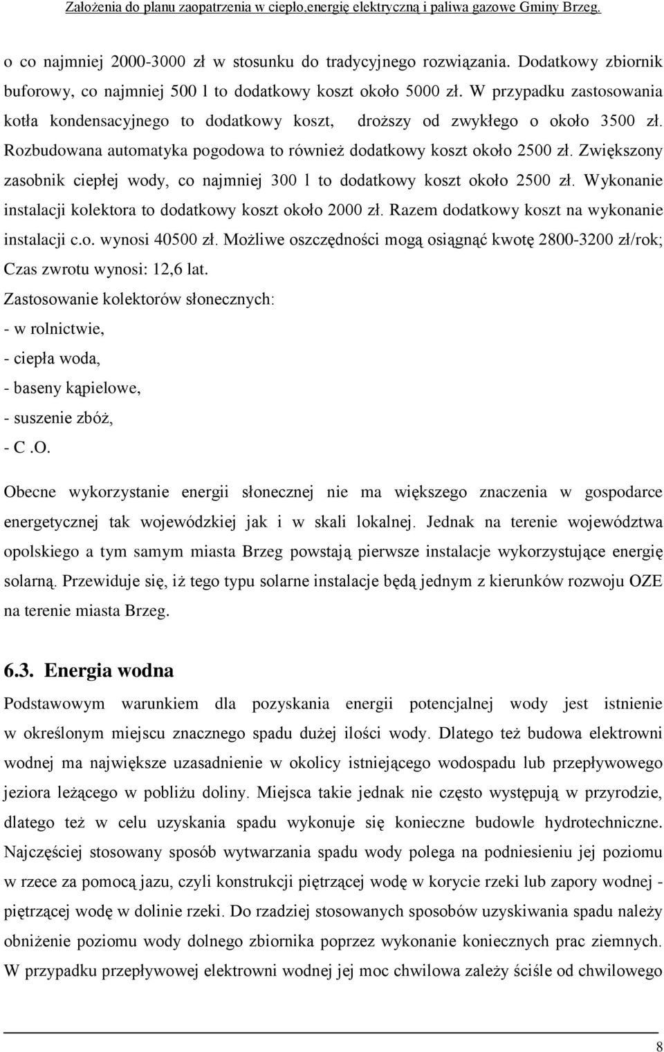 Zwiększony zasobnik ciepłej wody, co najmniej 300 l to dodatkowy koszt około 2500 zł. Wykonanie instalacji kolektora to dodatkowy koszt około 2000 zł. Razem dodatkowy koszt na wykonanie instalacji c.