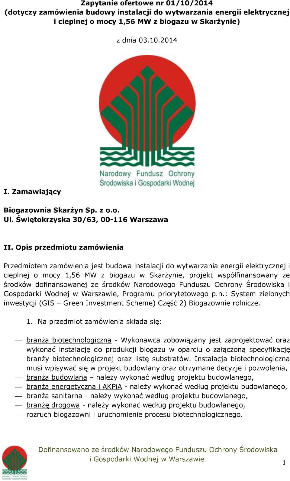 Opis przedmiotu zamówienia Przedmiotem zamówienia jest budowa instalacji do wytwarzania energii elektrycznej i cieplnej o mocy 1,56 MW z biogazu w Skarżynie, projekt współfinansowany ze środków