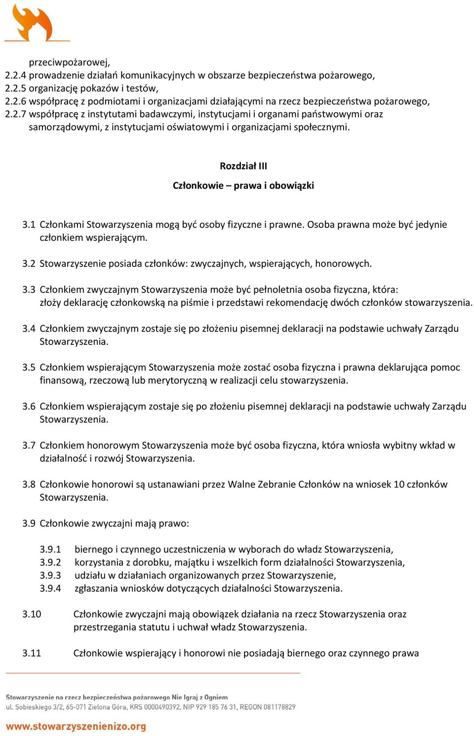 1 Członkami Stowarzyszenia mogą być osoby fizyczne i prawne. Osoba prawna może być jedynie członkiem wspierającym. 3.