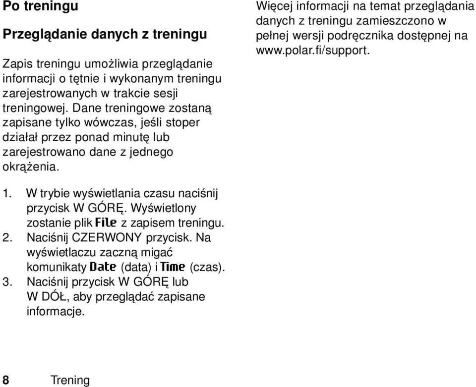 Więcej informacji na temat przeglądania danych z treningu zamieszczono w pełnej wersji podręcznika dostępnej na www.polar.fi/support. 1.