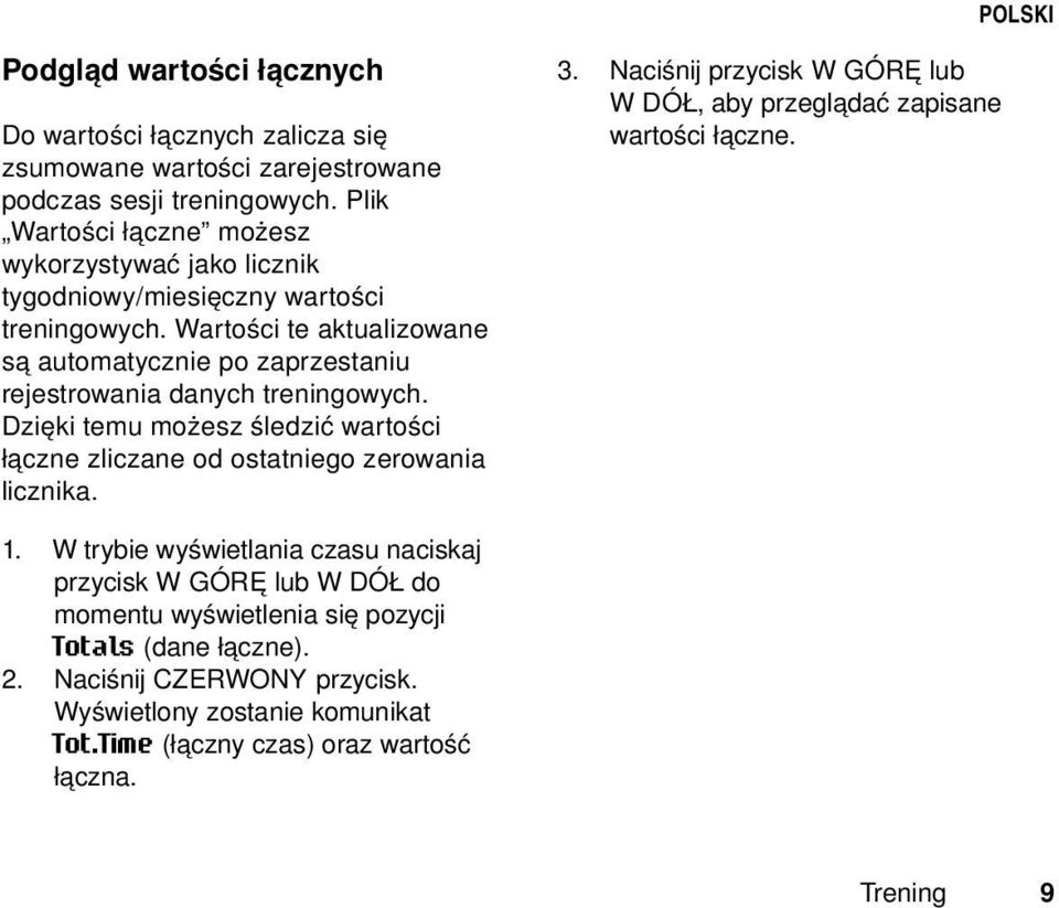 Wartości te aktualizowane są automatycznie po zaprzestaniu rejestrowania danych treningowych. Dzięki temu możesz śledzić wartości łączne zliczane od ostatniego zerowania licznika. 3.