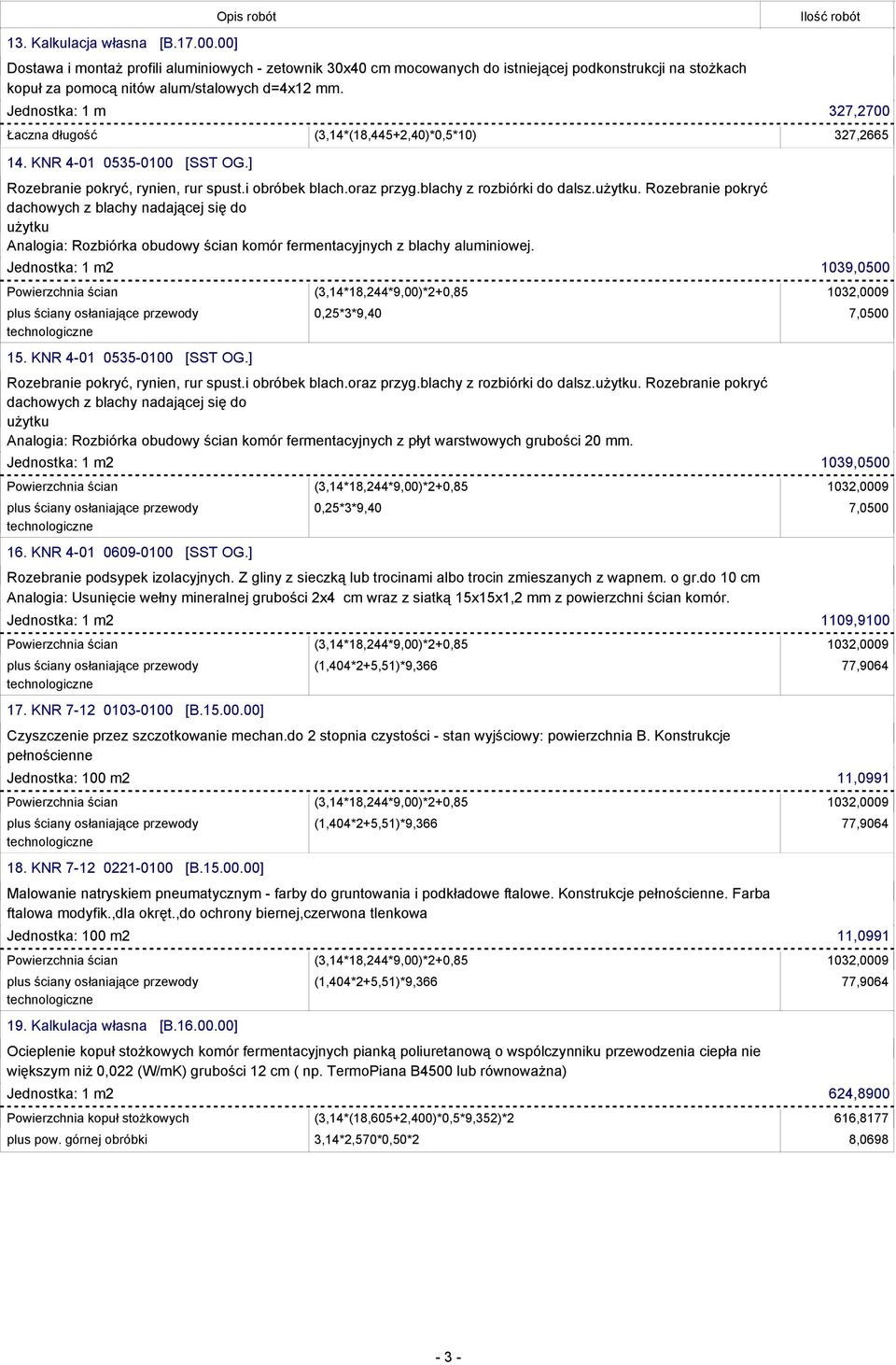 ] dachowych z blachy nadającej się do użytku Analogia: Rozbiórka obudowy ścian komór fermentacyjnych z blachy aluminiowej. Jednostka: 1 m2 1039,0500 15. KNR 4-01 0535-0100 [SST OG.