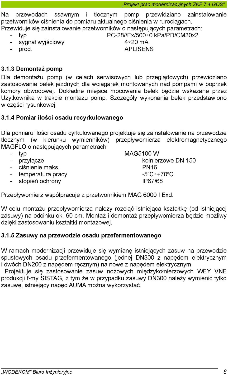 3 Demontaż pomp Dla demontażu pomp (w celach serwisowych lub przeglądowych) przewidziano zastosowanie belek jezdnych dla wciągarek montowanych nad pompami w poprzek komory obwodowej.