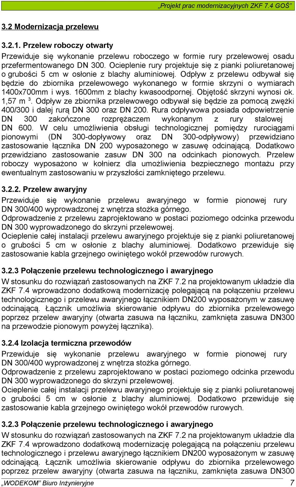 Ocieplenie rury projektuje się z pianki poliuretanowej o grubości 5 cm w osłonie z blachy aluminiowej.