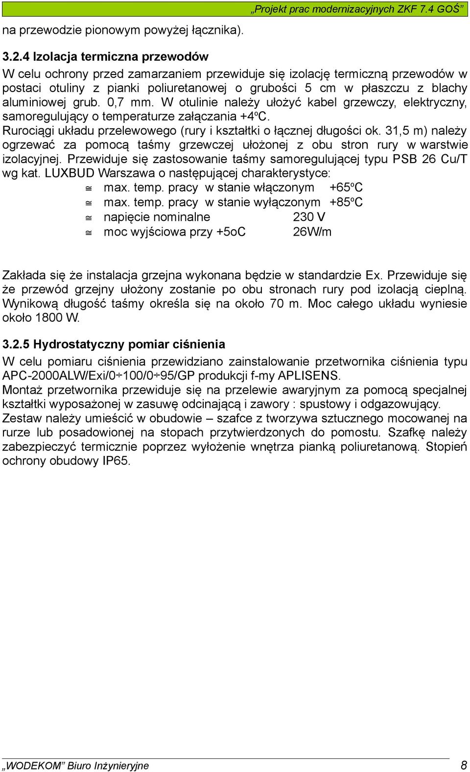 grub. 0,7 mm. W otulinie należy ułożyć kabel grzewczy, elektryczny, samoregulujący o temperaturze załączania +4 o C. Rurociągi układu przelewowego (rury i kształtki o łącznej długości ok.