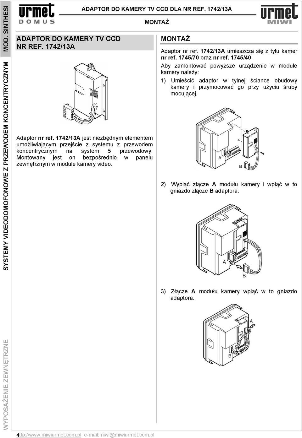 4 http://www.miwiurmet.com.pl e-mail:miwi@miwiurmet.com.pl MONTAŻ MONTAŻ Adaptor nr ref. 1742/13A umieszcza się z tyłu kamer nr ref. 1745/70 oraz nr ref. 1745/40.