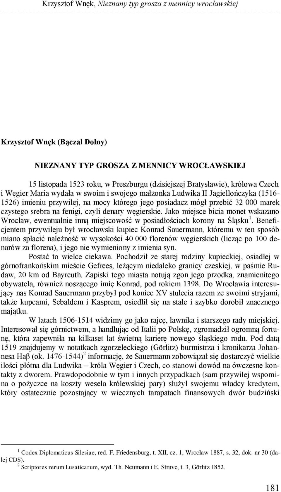 fenigi, czyli denary węgierskie. Jako miejsce bicia monet wskazano Wrocław, ewentualnie inną miejscowość w posiadłościach korony na Śląsku 1.