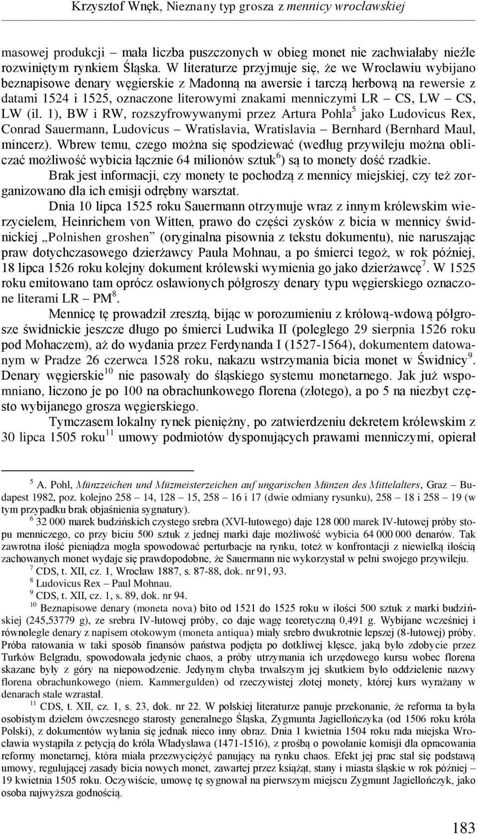 CS, LW CS, LW (il. 1), BW i RW, rozszyfrowywanymi przez Artura Pohla 5 jako Ludovicus Rex, Conrad Sauermann, Ludovicus Wratislavia, Wratislavia Bernhard (Bernhard Maul, mincerz).