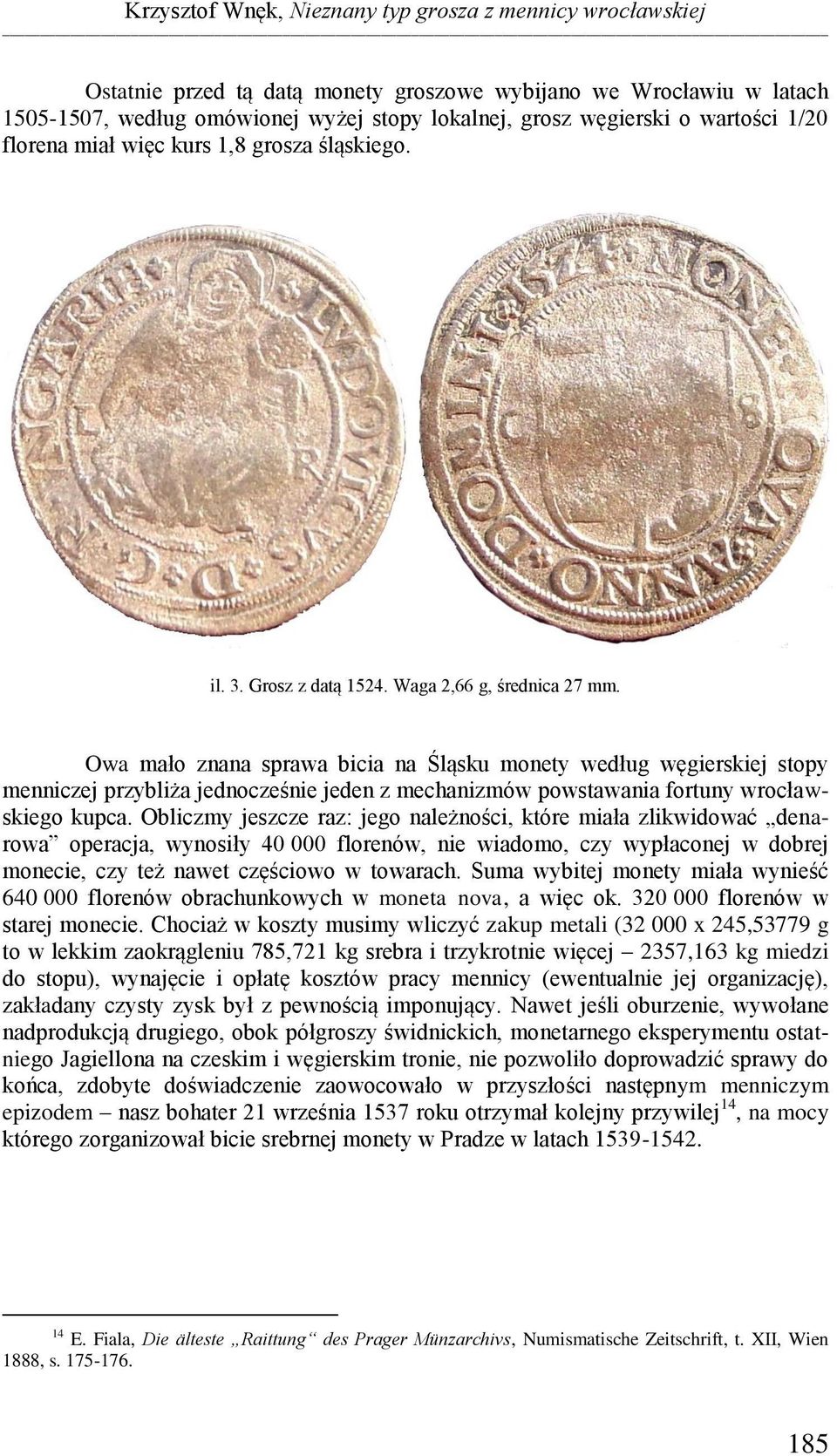 Owa mało znana sprawa bicia na Śląsku monety według węgierskiej stopy menniczej przybliża jednocześnie jeden z mechanizmów powstawania fortuny wrocławskiego kupca.