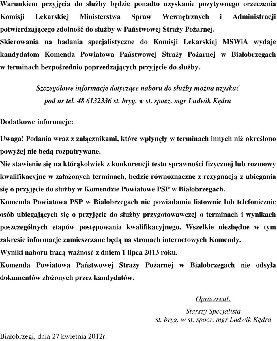 Skierowania na badania specjalistyczne do Komisji Lekarskiej MSWiA wydaje kandydatom Komenda Powiatowa Państwowej Straży Pożarnej w Białobrzegach w terminach bezpośrednio poprzedzających przyjęcie do