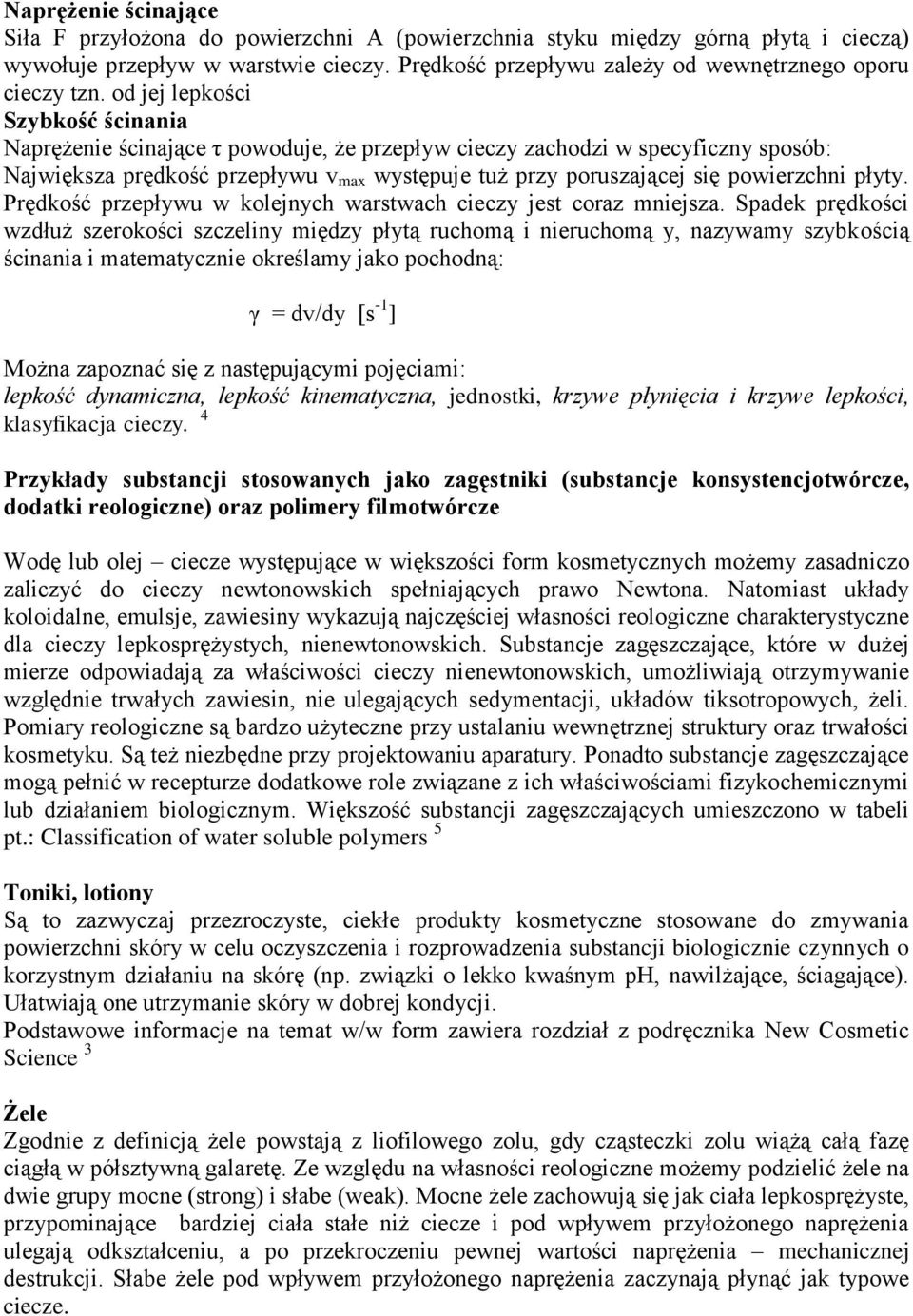 od jej lepkości Szybkość ścinania Naprężenie ścinające τ powoduje, że przepływ cieczy zachodzi w specyficzny sposób: Największa prędkość przepływu v max występuje tuż przy poruszającej się