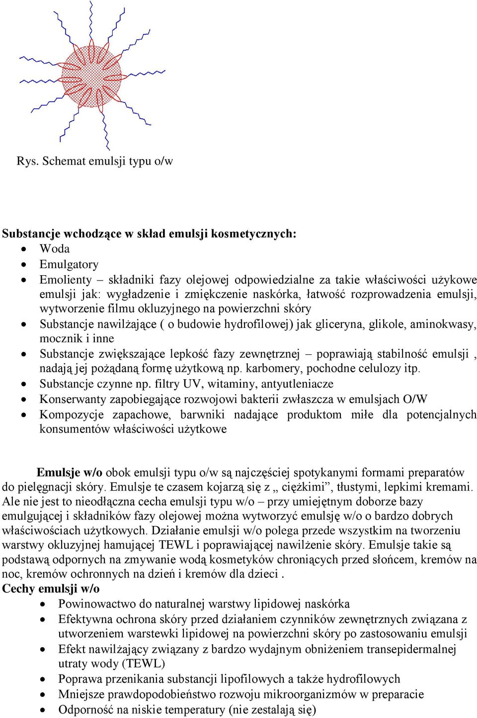 aminokwasy, mocznik i inne Substancje zwiększające lepkość fazy zewnętrznej poprawiają stabilność emulsji, nadają jej pożądaną formę użytkową np. karbomery, pochodne celulozy itp.