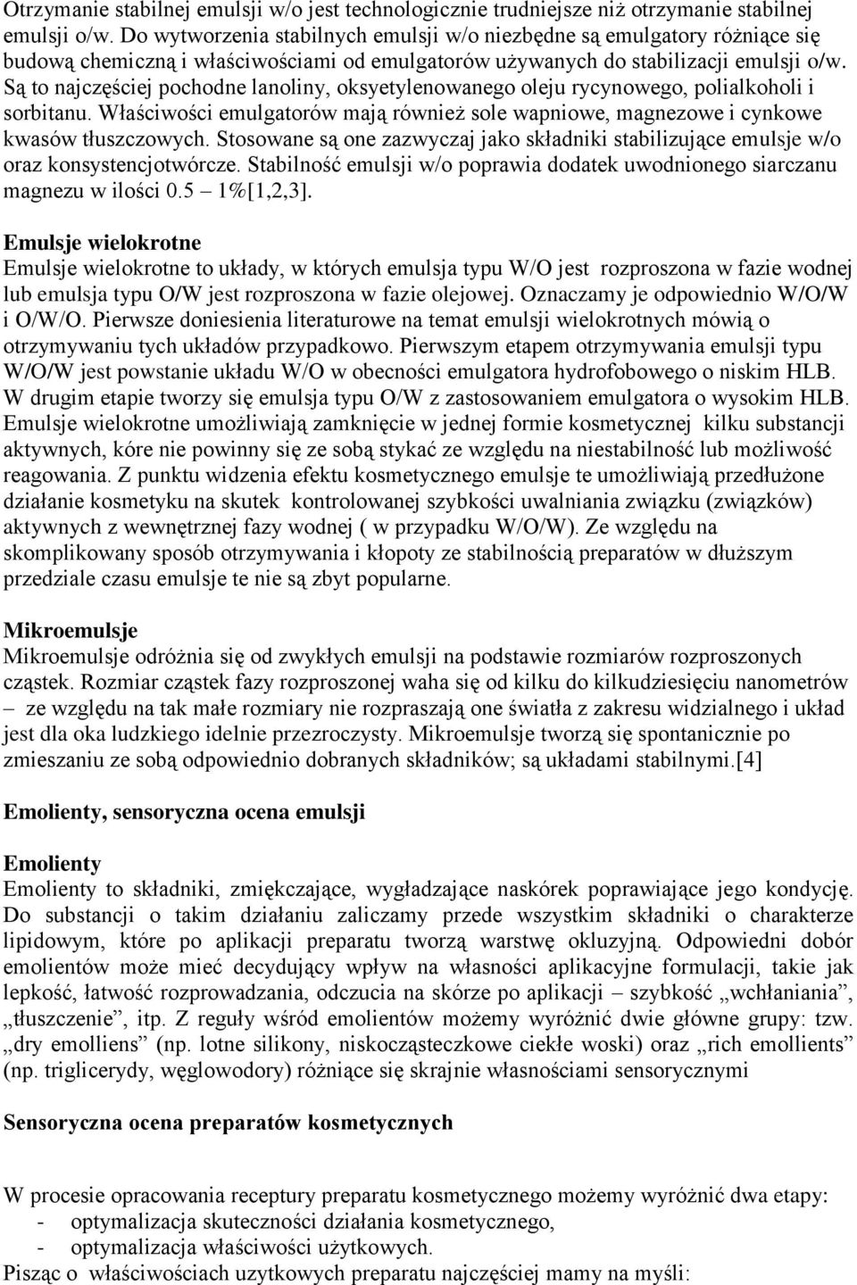 Są to najczęściej pochodne lanoliny, oksyetylenowanego oleju rycynowego, polialkoholi i sorbitanu. Właściwości emulgatorów mają również sole wapniowe, magnezowe i cynkowe kwasów tłuszczowych.