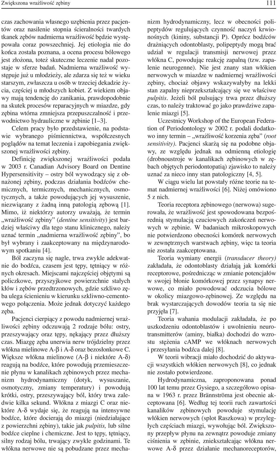 Nadmierna wrażliwość wy stępuje już u młodzieży, ale zdarza się też w wieku starszym, zwłaszcza u osób w trzeciej dekadzie ży cia, częściej u młodszych kobiet.