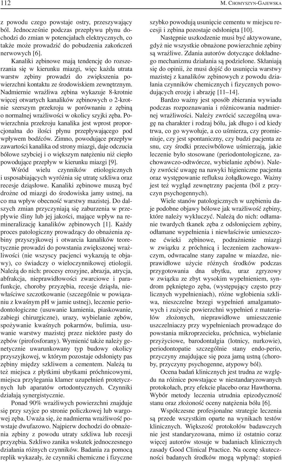 Kanaliki zębinowe mają tendencję do rozsze rzania się w kierunku miazgi, więc każda utrata warstw zębiny prowadzi do zwiększenia po wierzchni kontaktu ze środowiskiem zewnętrznym.