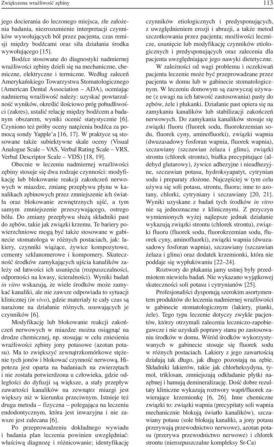 Według zaleceń Amerykańskiego Towarzystwa Stomatologicznego (American Dental Association ADA), oceniając nadmierną wrażliwość należy: uzyskać powtarzal ność wyników, określić ilościowo próg