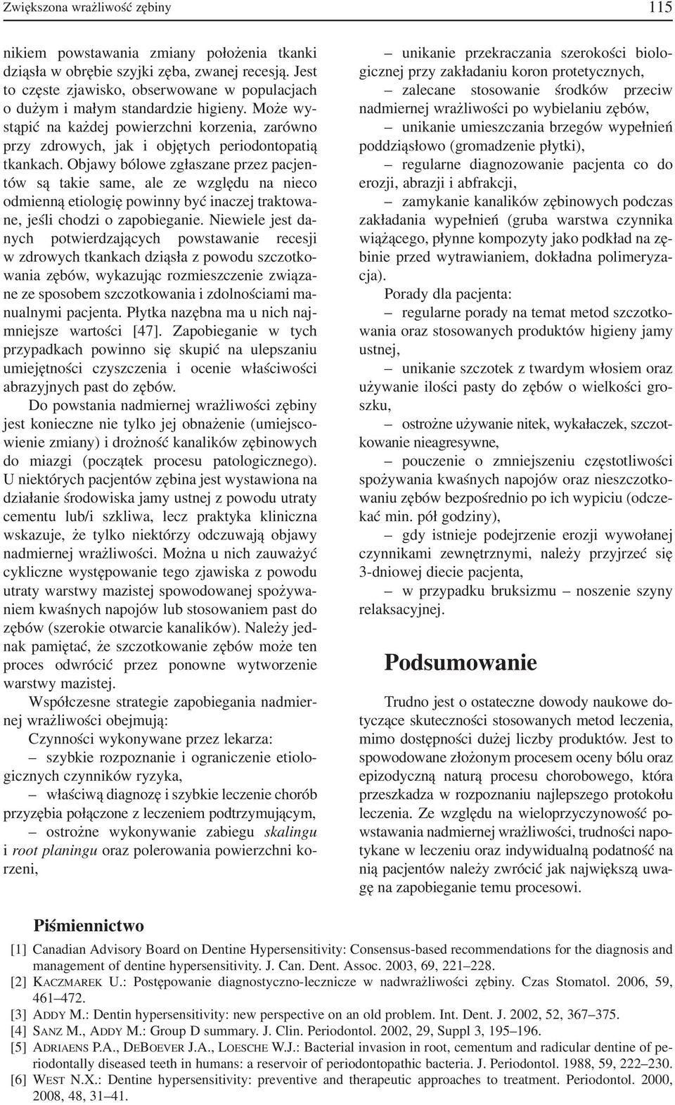 Objawy bólowe zgłaszane przez pacjen tów są takie same, ale ze względu na nieco odmienną etiologię powinny być inaczej traktowa ne, jeśli chodzi o zapobieganie.