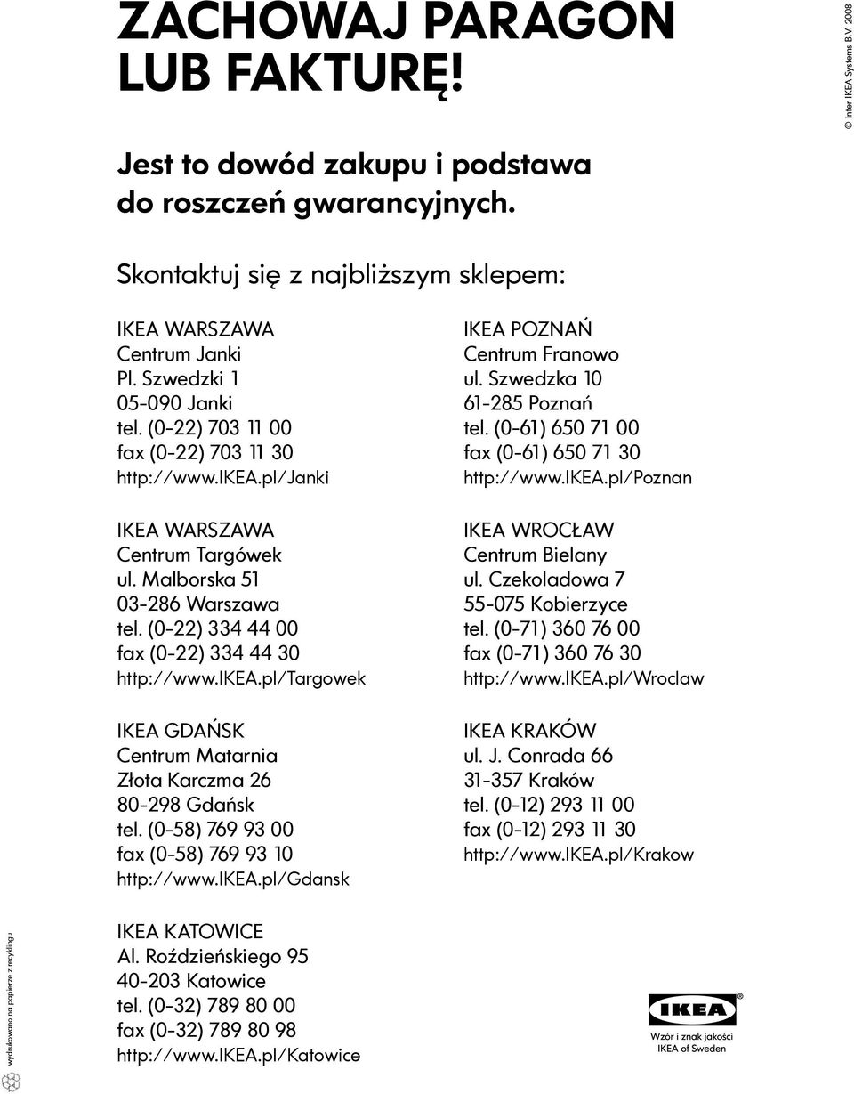 (0-22) 334 44 00 fax (0-22) 334 44 30 http://www.ikea.pl/targowek IKEA GDAŃSK Centrum Matarnia Złota Karczma 26 80-298 Gdańsk tel. (0-58) 769 93 00 fax (0-58) 769 93 10 http://www.ikea.pl/gdansk IKEA POZNAŃ Centrum Franowo ul.