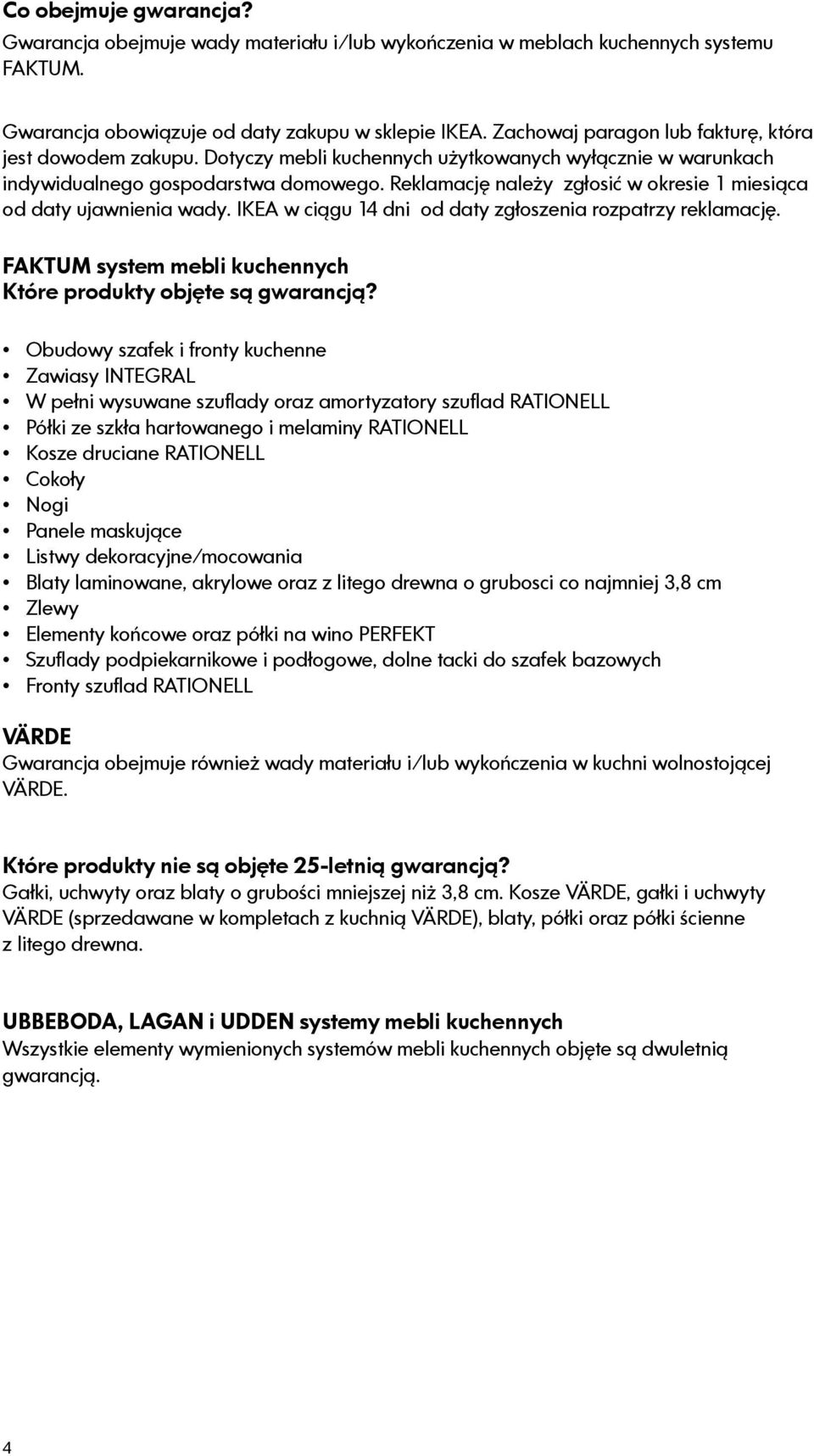 Reklamację należy zgłosić w okresie 1 miesiąca od daty ujawnienia wady. IKEA w ciągu 14 dni od daty zgłoszenia rozpatrzy reklamację. FAKTUM system mebli kuchennych Które produkty objęte są gwarancją?