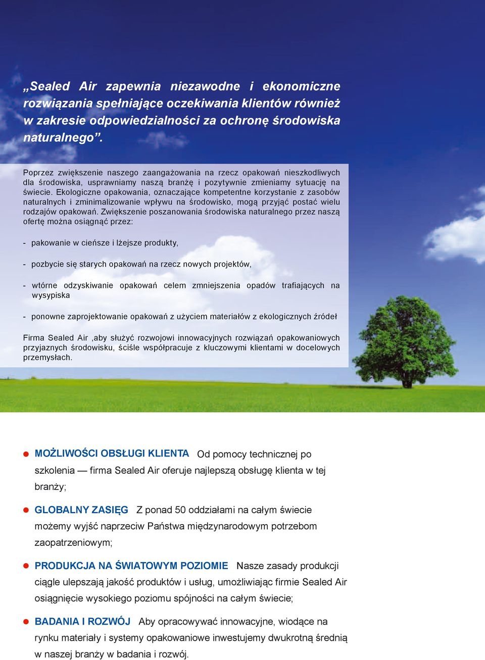 Ekologiczne opakowania, oznaczające kompetentne korzystanie z zasobów naturalnych i zminimalizowanie wpływu na środowisko, mogą przyjąć postać wielu rodzajów opakowań.