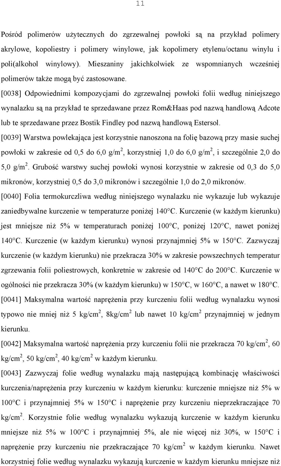 [0038] Odpowiednimi kompozycjami do zgrzewalnej powłoki folii według niniejszego wynalazku są na przykład te sprzedawane przez Rom&Haas pod nazwą handlową Adcote lub te sprzedawane przez Bostik