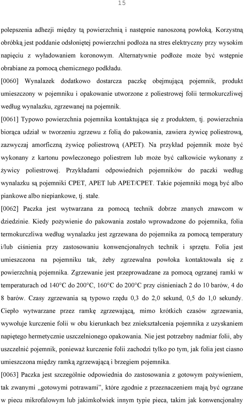 Alternatywnie podłoże może być wstępnie obrabiane za pomocą chemicznego podkładu.