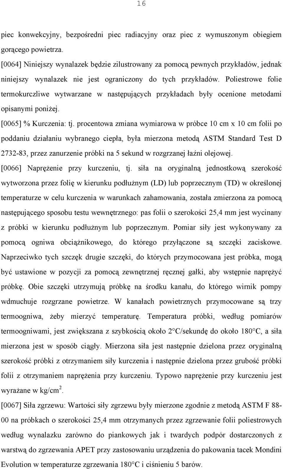 Poliestrowe folie termokurczliwe wytwarzane w następujących przykładach były ocenione metodami opisanymi poniżej. [0065] % Kurczenia: tj.