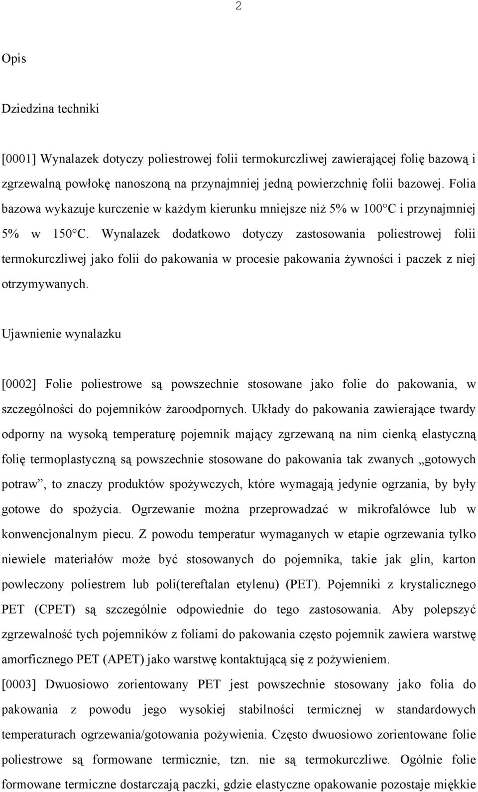 Wynalazek dodatkowo dotyczy zastosowania poliestrowej folii termokurczliwej jako folii do pakowania w procesie pakowania żywności i paczek z niej otrzymywanych.
