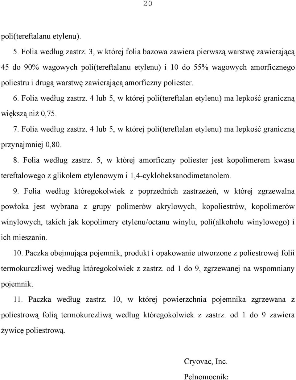 6. Folia według zastrz. 4 lub 5, w której poli(tereftalan etylenu) ma lepkość graniczną większą niż 0,75. 7. Folia według zastrz. 4 lub 5, w której poli(tereftalan etylenu) ma lepkość graniczną przynajmniej 0,80.