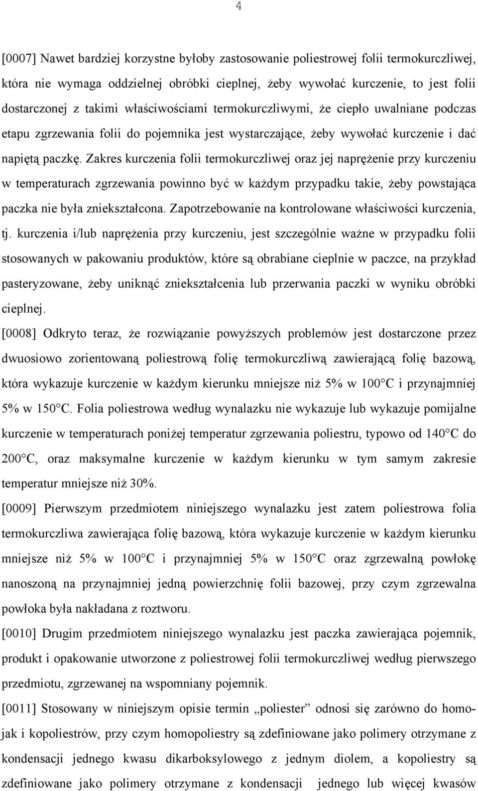 Zakres kurczenia folii termokurczliwej oraz jej naprężenie przy kurczeniu w temperaturach zgrzewania powinno być w każdym przypadku takie, żeby powstająca paczka nie była zniekształcona.