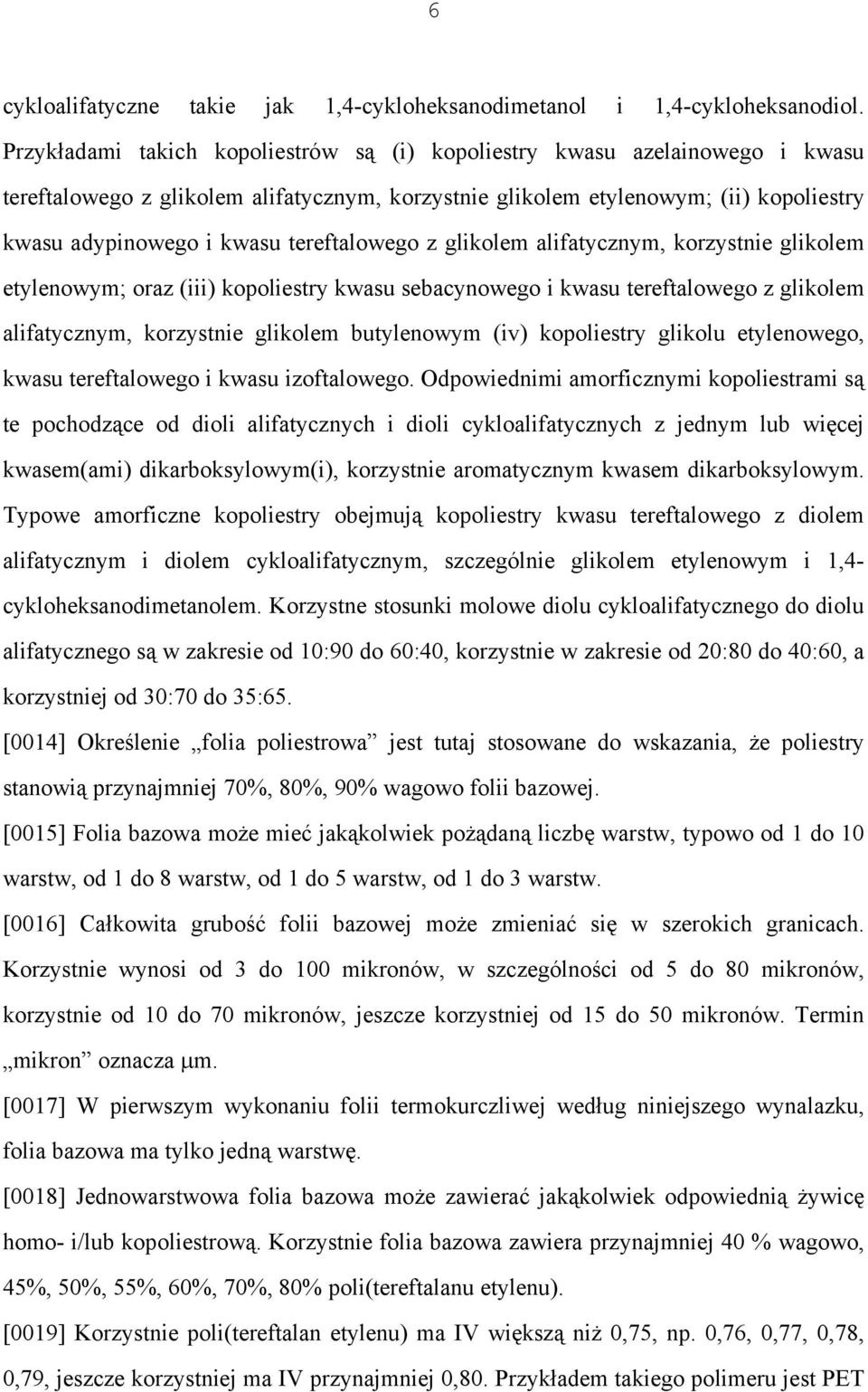 tereftalowego z glikolem alifatycznym, korzystnie glikolem etylenowym; oraz (iii) kopoliestry kwasu sebacynowego i kwasu tereftalowego z glikolem alifatycznym, korzystnie glikolem butylenowym (iv)