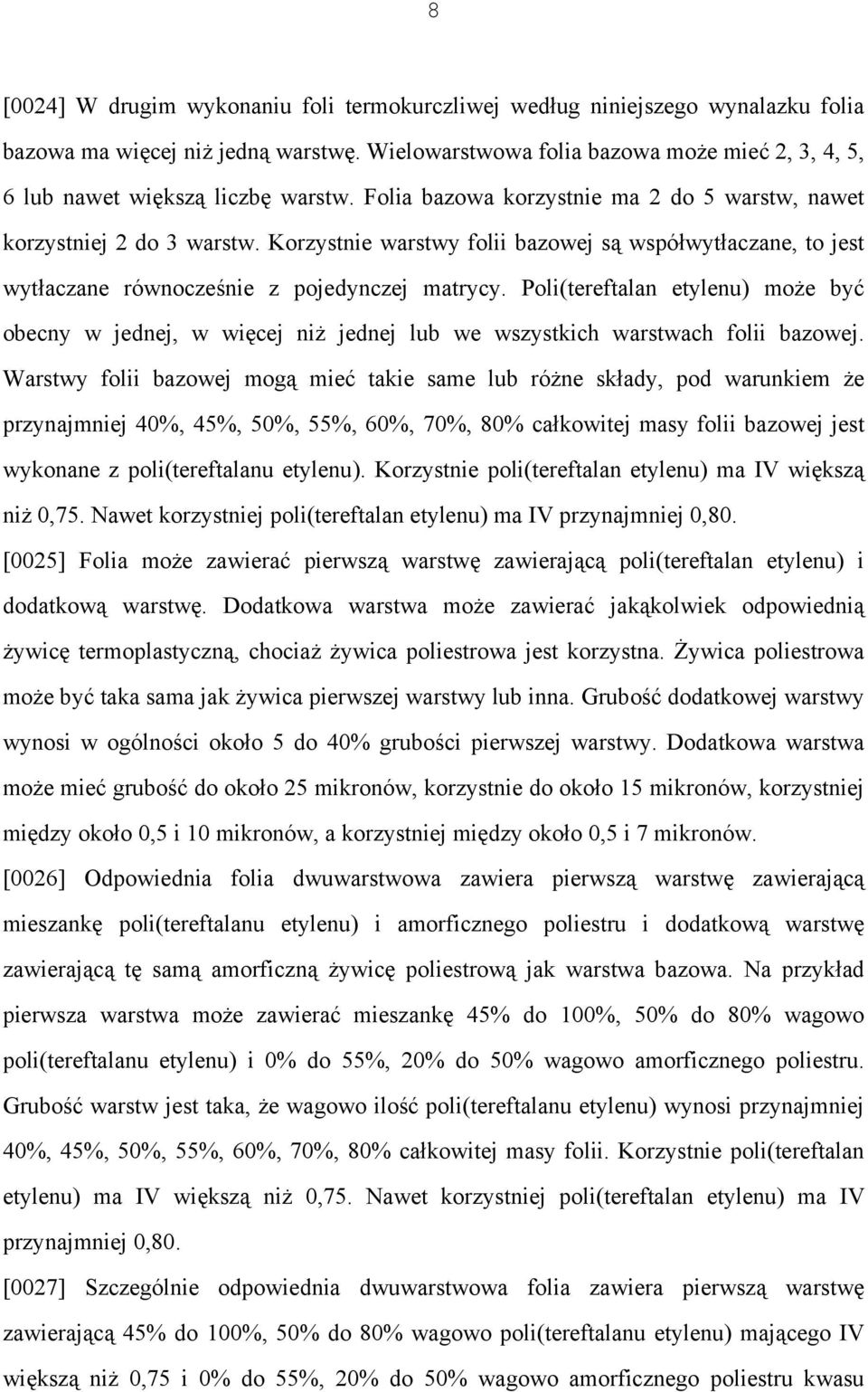 Korzystnie warstwy folii bazowej są współwytłaczane, to jest wytłaczane równocześnie z pojedynczej matrycy.
