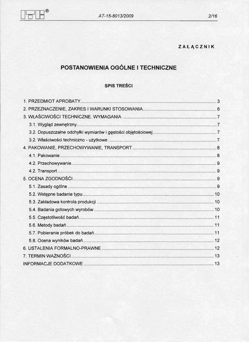 2. Przechowywanie 9 4.2. Transport 9 5. OCENA ZGODNOŚĆi 9 5.1. Zasady ogólne 9 5.2. Wstępne badanie typu 10 5.3. Zakładowa kontrola produkcji 10 5.4. Badania gotowych wyrobów 10 5.5. Częstotliwość badań 11 S.