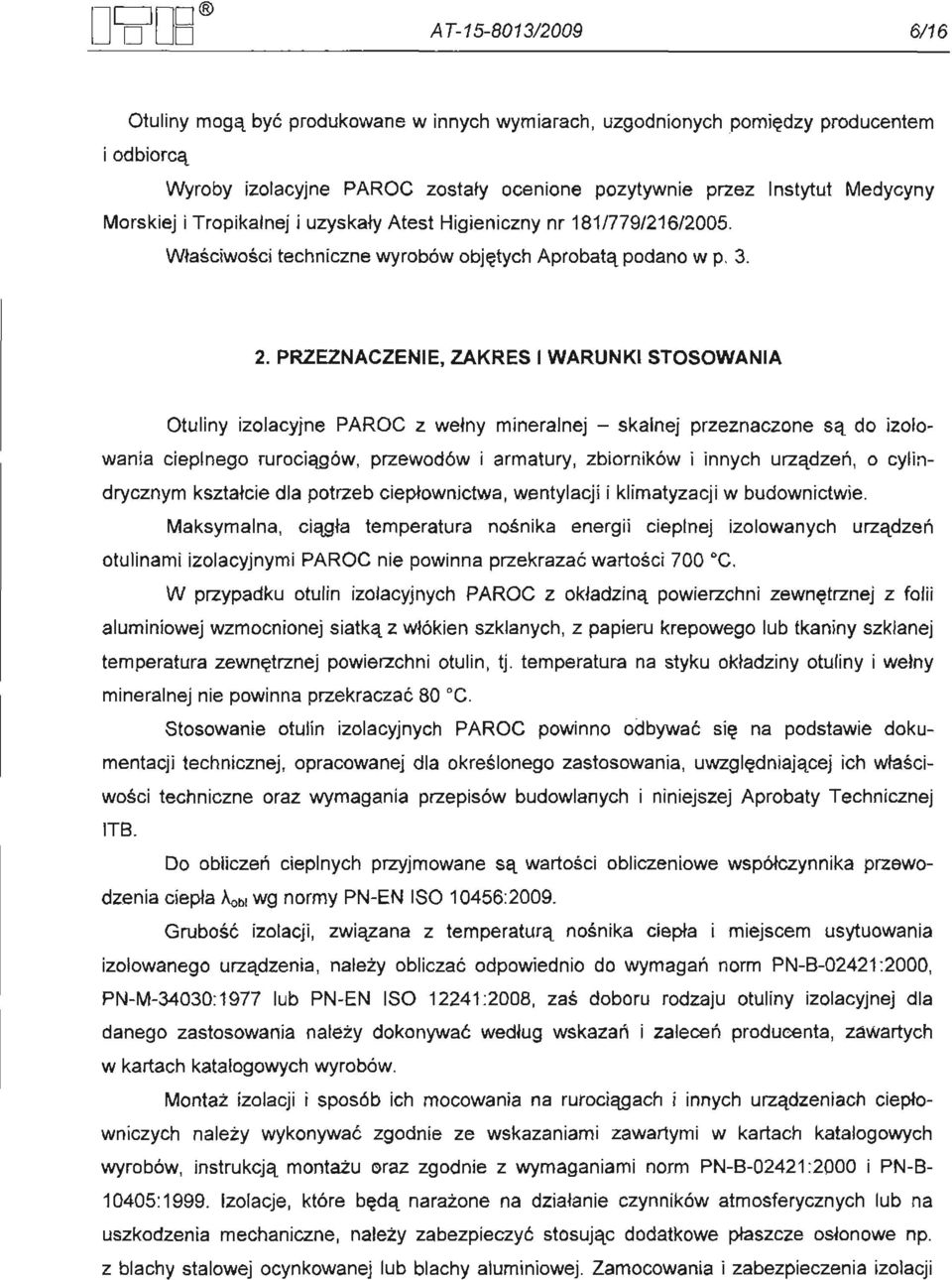 PRZEZNACZENIE, ZAKRES I WARUNKI STOSOWANIA Otuliny izolacyjne PAROe z wełny mineralnej - skalnej przeznaczone są do izolowania cieplnego rurociągów, przewodów i armatury, zbiorników i innych